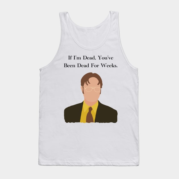 The Office Dwight Schrute If Im Dead You've Been Dead For Weeks Quote Tank Top by JadesCanvas